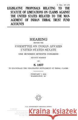 Legislative proposals relating to the statute of limitations on claims against the United States related to the management of Indian tribal trust fund Senate, United States 9781983578540 Createspace Independent Publishing Platform