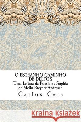 O Estranho Caminho de Delfos: Uma Leitura da Poesia de Sophia de Mello Breyner Andresen Ceia, Carlos 9781983578878 Createspace Independent Publishing Platform