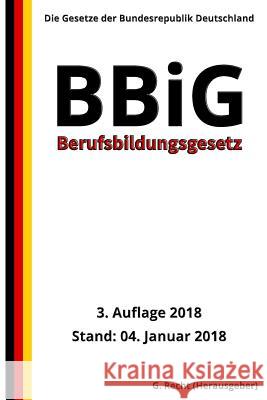 Berufsbildungsgesetz - BBiG, 3. Auflage 2018 G. Recht 9781983579356 Createspace Independent Publishing Platform