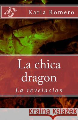 La chica dragon: La revelacion Romero, Karla K. 9781983580222 Createspace Independent Publishing Platform