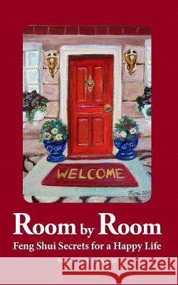 Room by Room: Feng Shui Secrets for a Happy Life Monica P. Castaneda 9781983580390 Createspace Independent Publishing Platform