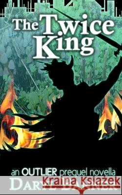The Twice King (an Outlier prequel novella) Daryl Banner 9781983582189