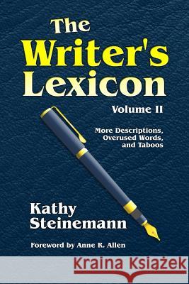 The Writer's Lexicon Volume II: More Descriptions, Overused Words, and Taboos Kathy Steinemann, Anne R Allen 9781983583582 Createspace Independent Publishing Platform