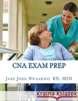 CNA Exam Prep: Nurse Assistant Study Guide Review Book and Practice Test Questions Msn Jane John-Nwankw 9781983584886 Createspace Independent Publishing Platform