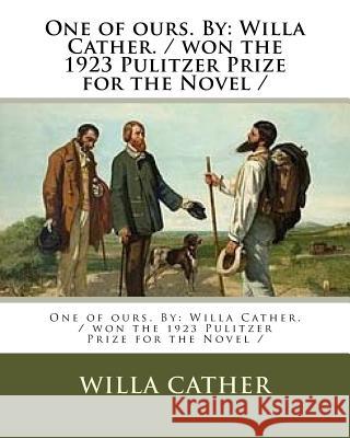 One of ours. By: Willa Cather. / won the 1923 Pulitzer Prize for the Novel / Cather, Willa 9781983586712 Createspace Independent Publishing Platform