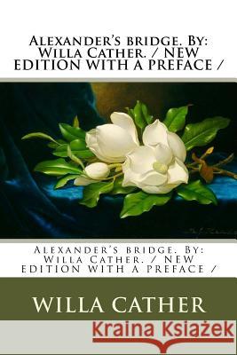 Alexander's bridge. By: Willa Cather. / NEW EDITION WITH A PREFACE / Cather, Willa 9781983588457 Createspace Independent Publishing Platform