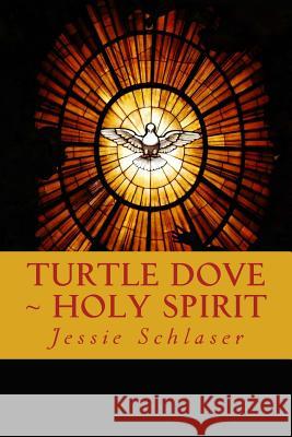 Turtle Dove Holy Spirit Jessie Schlaser 9781983588563 Createspace Independent Publishing Platform