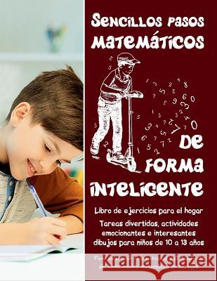 Sencillos pasos matemáticos de forma inteligente: Tareas divertidas, actividades emocionantes e interesantes dibujos para niños de 10 a 13 años - Libr Zubrytska, Jane 9781983589171