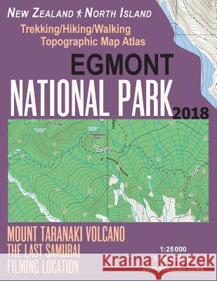 Egmont National Park Trekking/Hiking/Walking Topographic Map Atlas Mount Taranaki Volcano The Last Samurai Filming Location New Zealand North Island 1: 25000: Necessary Information for Hikers, Trekker Sergio Mazitto 9781983589416 Createspace Independent Publishing Platform