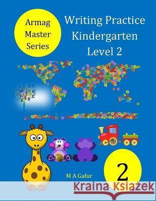 Writing Practice Kindergarten Level 2: 4 Years to 5 Years + M. A. Gafur 9781983590405 Createspace Independent Publishing Platform