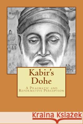 Kabir's Dohe: A Pragmatic and Reformative Perception Rahul Laxman Khillare 9781983591372 Createspace Independent Publishing Platform