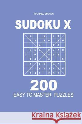 Sudoku X - 200 Easy to Master Puzzles 9x9 (Volume 4) Michael Brown 9781983593017