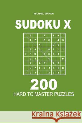 Sudoku X - 200 Hard to Master Puzzles 9x9 (Volume 4) Michael Brown 9781983593550