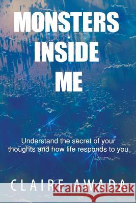 Monsters Inside Me: Understand the Secret of your thoughts and how life responds to you Awada, Claire 9781983594786