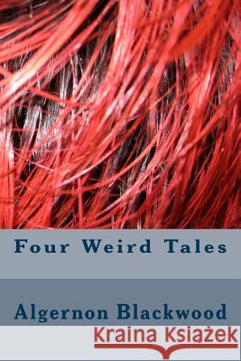 Four Weird Tales Algernon Blackwood 9781983596650 Createspace Independent Publishing Platform