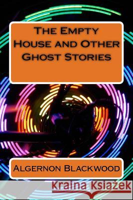 The Empty House and Other Ghost Stories Algernon Blackwood 9781983596704 Createspace Independent Publishing Platform