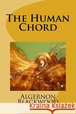 The Human Chord Algernon Blackwood 9781983596735 Createspace Independent Publishing Platform