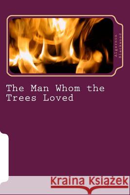 The Man Whom the Trees Loved Algernon Blackwood 9781983596742 Createspace Independent Publishing Platform