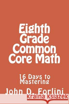 Eighth Grade Common Core Math: 16 Days to Mastering John D. Forlini 9781983599651 Createspace Independent Publishing Platform