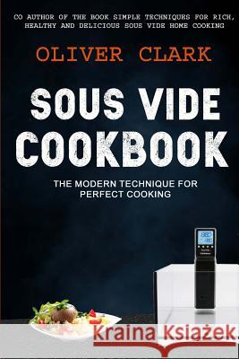 Sous Vide Cookbook: (2 in 1): The Modern Technique For Perfect Cooking (Simple Techniques For Rich, Healthy And Delicious Sous Vide Home C B. Boucher, James 9781983599965 Createspace Independent Publishing Platform