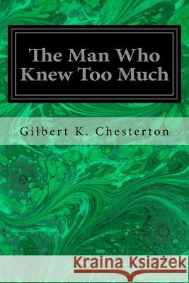 The Man Who Knew Too Much Gilbert K. Chesterton 9781983600364 Createspace Independent Publishing Platform