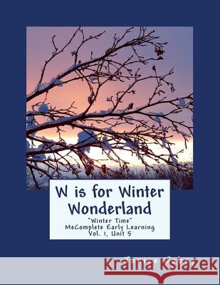 W is for Winter Wonderland: MeComplete Early Learning, Vol. 1, Unit 5 Jobey, Janice 9781983601774 Createspace Independent Publishing Platform