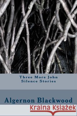 Three More John Silence Stories Algernon Blackwood 9781983602702 Createspace Independent Publishing Platform