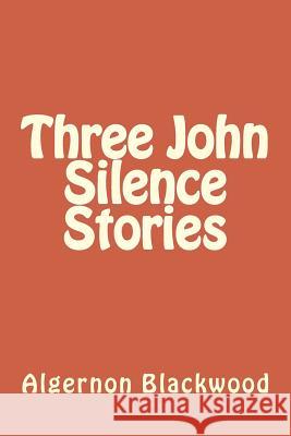 Three John Silence Stories Algernon Blackwood 9781983602719 Createspace Independent Publishing Platform