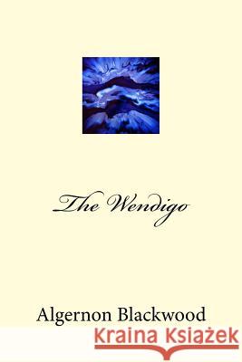 The Wendigo Algernon Blackwood 9781983602740 Createspace Independent Publishing Platform