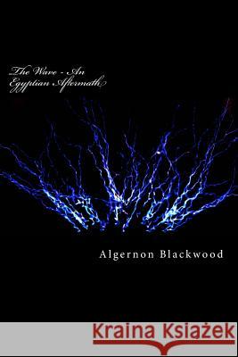 The Wave - An Egyptian Aftermath Algernon Blackwood 9781983602757 Createspace Independent Publishing Platform