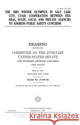 The 2002 Winter Olympics in Salt Lake City, Utah: cooperation between federal, state, local and private agencies to address public safety concerns Senate, United States 9781983603259 Createspace Independent Publishing Platform