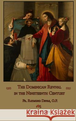 The Dominican Revival in the Nineteenth Century Fr Raymund Deva Mediatrix Press 9781983604058