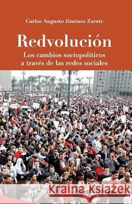 Redvolución: Los cambios sociopolíticos a través de las redes sociales Jimenez Zarate, Carlos Augusto 9781983606427