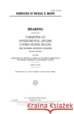 Nomination of Michael D. Brown United States Congress United States Senate Committee on Governmental Affairs 9781983606540