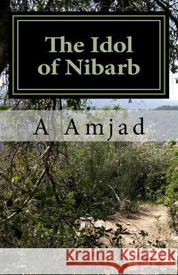 The Idol of Nibarb: When a young, intrepid boy finds out his Mother is ill, he sets off to confront and defeat some of the most deadly thi Amjad, A. 9781983606809