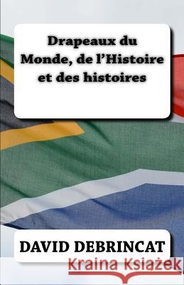 Drapeaux du Monde, de l'Histoire et des histoires David Debrincat 9781983606908 Createspace Independent Publishing Platform