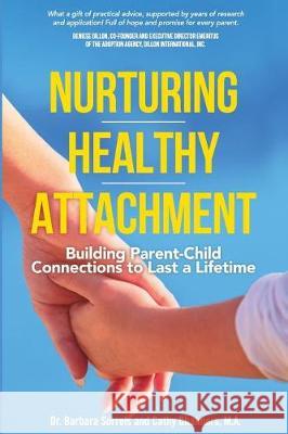 Nurturing Healthy Attachment: Building Parent-Child Connections to Last a Lifetime Dr Barbara Sorrels Cathy Chalmer 9781983607233