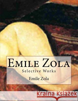 Emile Zola: Selective Works Emile Zola 9781983608551 Createspace Independent Publishing Platform