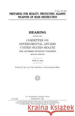 Preparing for reality: protecting against weapons of mass destruction Senate, United States 9781983610998 Createspace Independent Publishing Platform