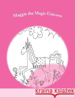 Maggie the Magic Unicorn: Coloring Book Sarah C. Hayes 9781983611551 Createspace Independent Publishing Platform