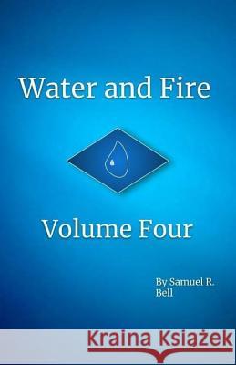 Water and Fire Volume Four: Legacy of the Great Ocean Samuel R. Bell 9781983612084 Createspace Independent Publishing Platform