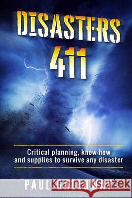 Disasters 411: Critical Planning; Know How and Supplies To Survive Any Disaster Galloway, Paul 9781983612145