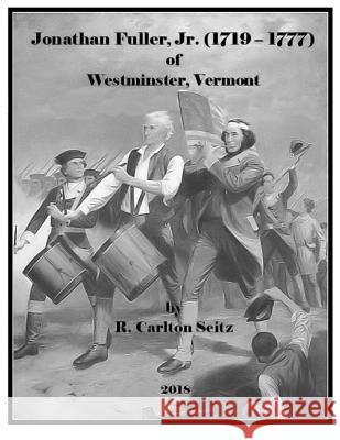 Jonathan Fuller Jr. (1719-1777) of Westminster, Vermont Mr R. Carlton Seitz 9781983612374