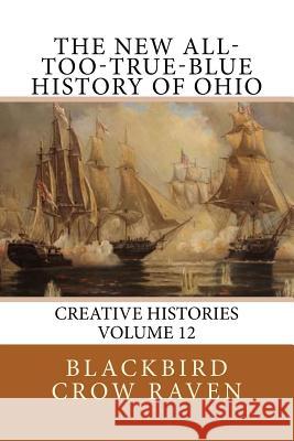 The New All-too-True-Blue History of Ohio Raven, Blackbird Crow 9781983612916 Createspace Independent Publishing Platform