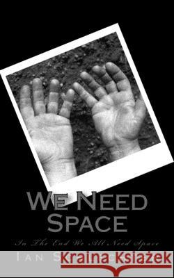 We Need Space: In The End We All Need Space Ian R. Schlechter 9781983613012 Createspace Independent Publishing Platform