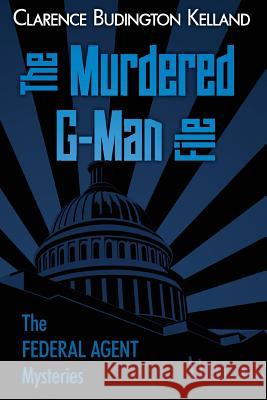 The Murdered G-Man File Clarence Budington Kelland 9781983614064 Createspace Independent Publishing Platform