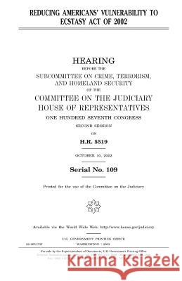 Reducing American's Vulnerability to Ecstasy Act of 2002 United States Congress United States House of Representatives Committee on the Judiciary 9781983615849