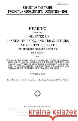 Report of the Trade Promotion Coordinating Committee, 2001 United States Congress United States Senate Committee on Banking 9781983616280 Createspace Independent Publishing Platform