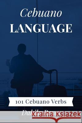 Cebuano Language: 101 Cebuano Verbs Dakila Reyes 9781983616730 Createspace Independent Publishing Platform