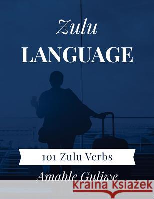 Zulu Language: 101 Zulu Verbs Amahle Guliwe 9781983617232 Createspace Independent Publishing Platform